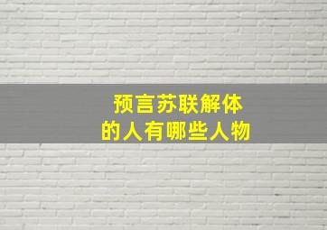 预言苏联解体的人有哪些人物