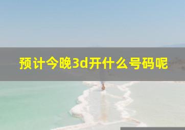 预计今晚3d开什么号码呢