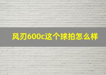 风刃600c这个球拍怎么样