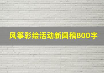 风筝彩绘活动新闻稿800字