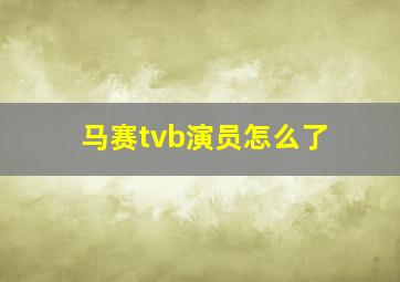 马赛tvb演员怎么了