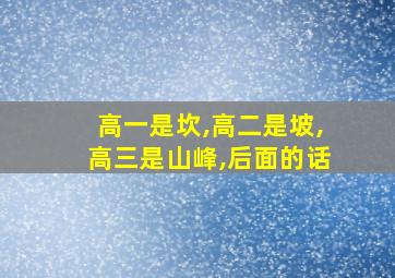 高一是坎,高二是坡,高三是山峰,后面的话