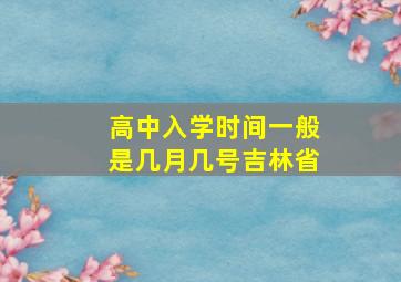 高中入学时间一般是几月几号吉林省