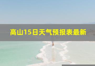 高山15日天气预报表最新