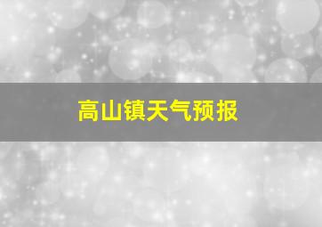 高山镇天气预报