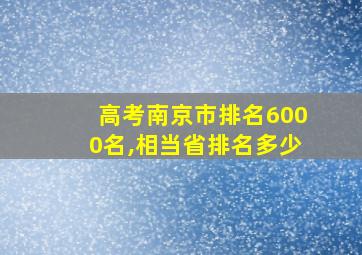 高考南京市排名6000名,相当省排名多少