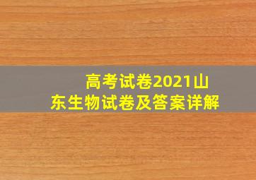 高考试卷2021山东生物试卷及答案详解