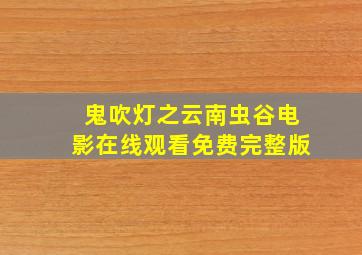 鬼吹灯之云南虫谷电影在线观看免费完整版