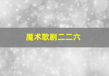 魔术歌剧二二六