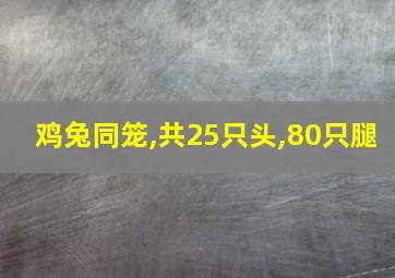 鸡兔同笼,共25只头,80只腿