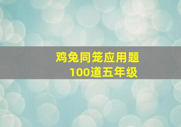 鸡兔同笼应用题100道五年级