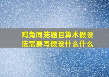 鸡兔同笼题目算术假设法需要写假设什么什么