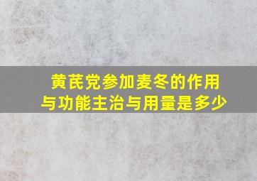 黄芪党参加麦冬的作用与功能主治与用量是多少