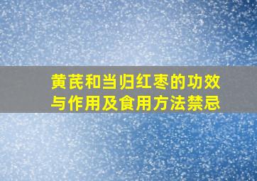 黄芪和当归红枣的功效与作用及食用方法禁忌