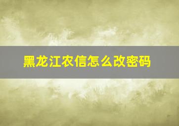 黑龙江农信怎么改密码