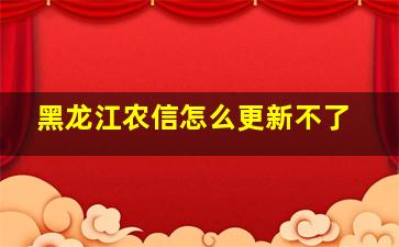 黑龙江农信怎么更新不了