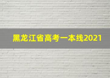 黑龙江省高考一本线2021