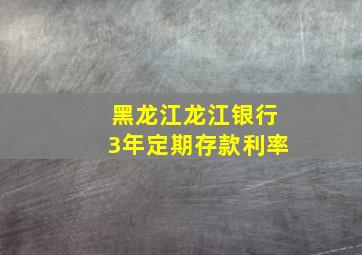 黑龙江龙江银行3年定期存款利率