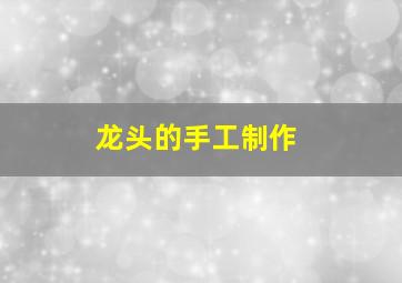 龙头的手工制作