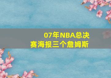 07年NBA总决赛海报三个詹姆斯