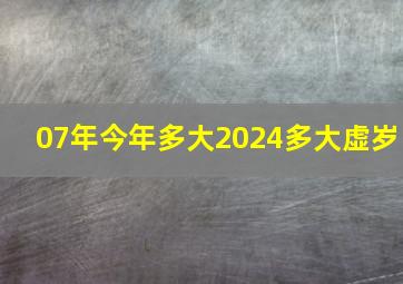 07年今年多大2024多大虚岁