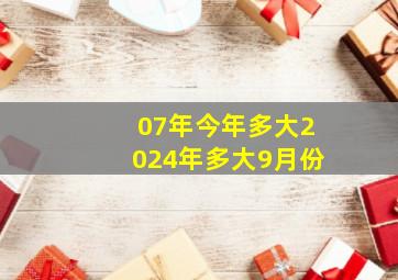 07年今年多大2024年多大9月份