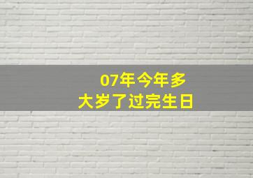 07年今年多大岁了过完生日