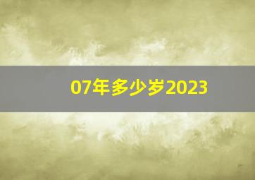 07年多少岁2023