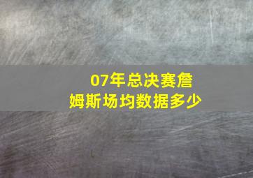 07年总决赛詹姆斯场均数据多少