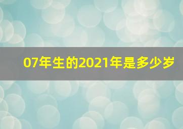 07年生的2021年是多少岁