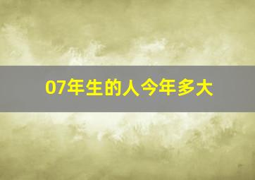 07年生的人今年多大