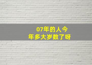 07年的人今年多大岁数了呀