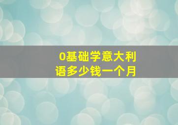 0基础学意大利语多少钱一个月