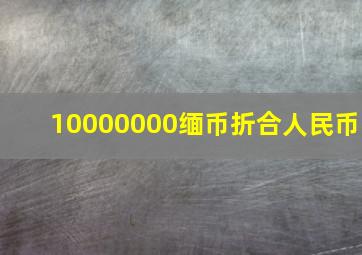 10000000缅币折合人民币