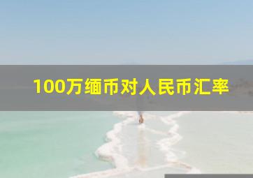 100万缅币对人民币汇率