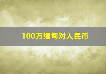 100万缅甸对人民币