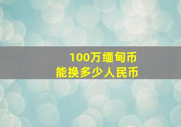 100万缅甸币能换多少人民币