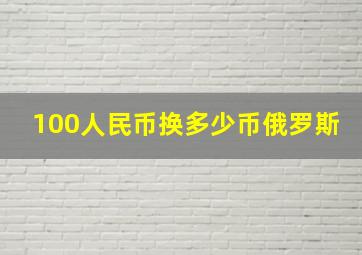 100人民币换多少币俄罗斯