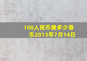 100人民币换多少港币2013年7月14日