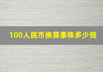 100人民币换算泰铢多少钱