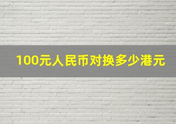 100元人民币对换多少港元