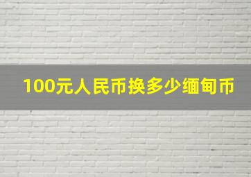 100元人民币换多少缅甸币