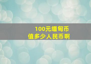 100元缅甸币值多少人民币啊