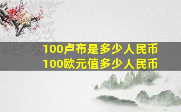 100卢布是多少人民币100欧元值多少人民币