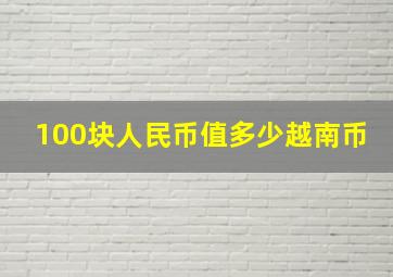 100块人民币值多少越南币