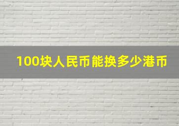 100块人民币能换多少港币