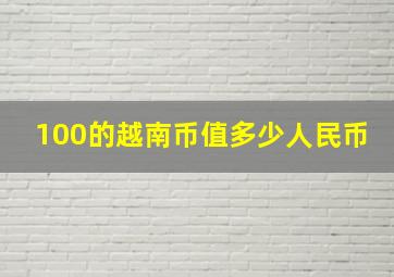 100的越南币值多少人民币