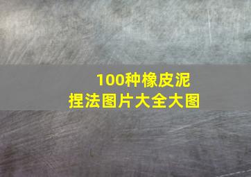 100种橡皮泥捏法图片大全大图