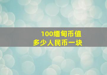 100缅甸币值多少人民币一块