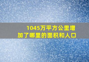 1045万平方公里增加了哪里的面积和人口